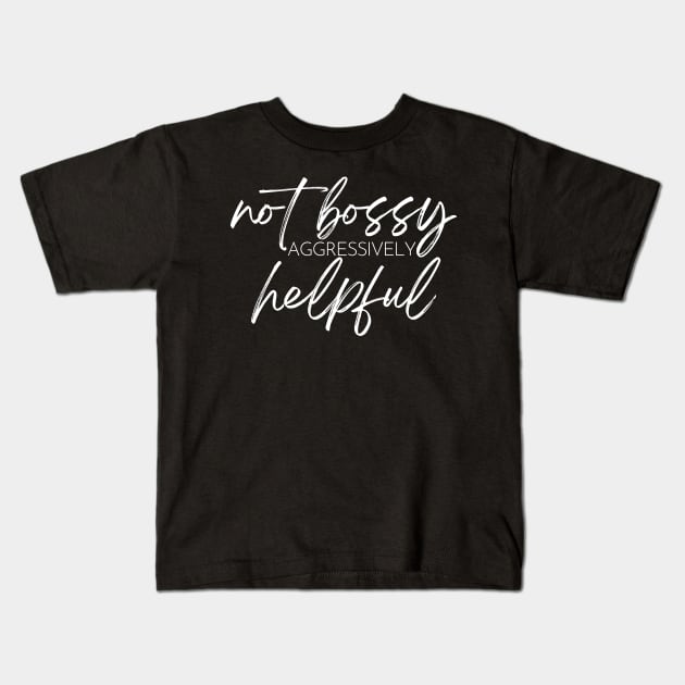 Not Bossy Aggressively Helpful. Funny Sarcastic Saying Kids T-Shirt by That Cheeky Tee